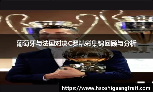 葡萄牙与法国对决C罗精彩集锦回顾与分析